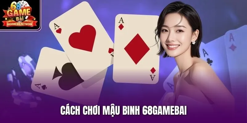 cách chơi mậu binh 68gamebai