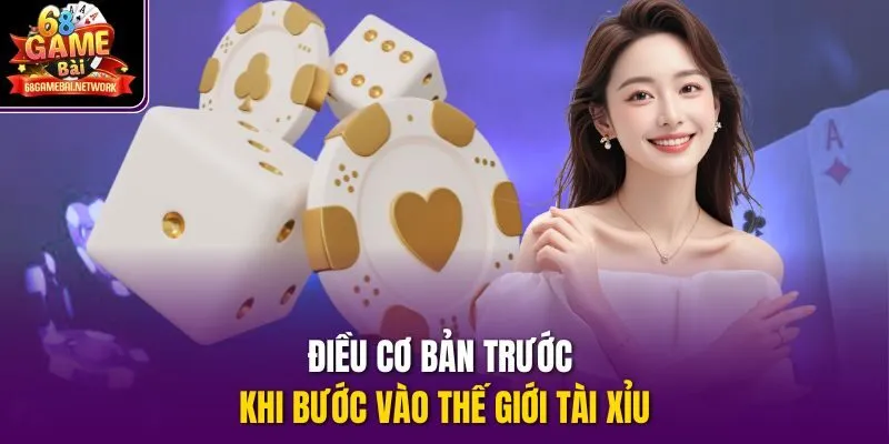 Điều cơ bản trước khi bước vào thế giới tài xỉu